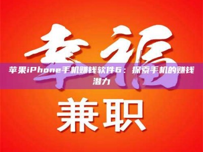 慈利苹果iPhone手机赚钱软件6：探索手机的赚钱潜力